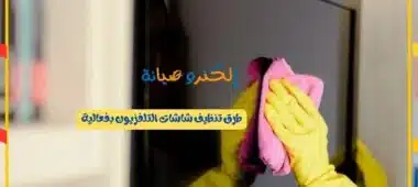 طرق تنظيف شاشات التلفزيون بفعالية